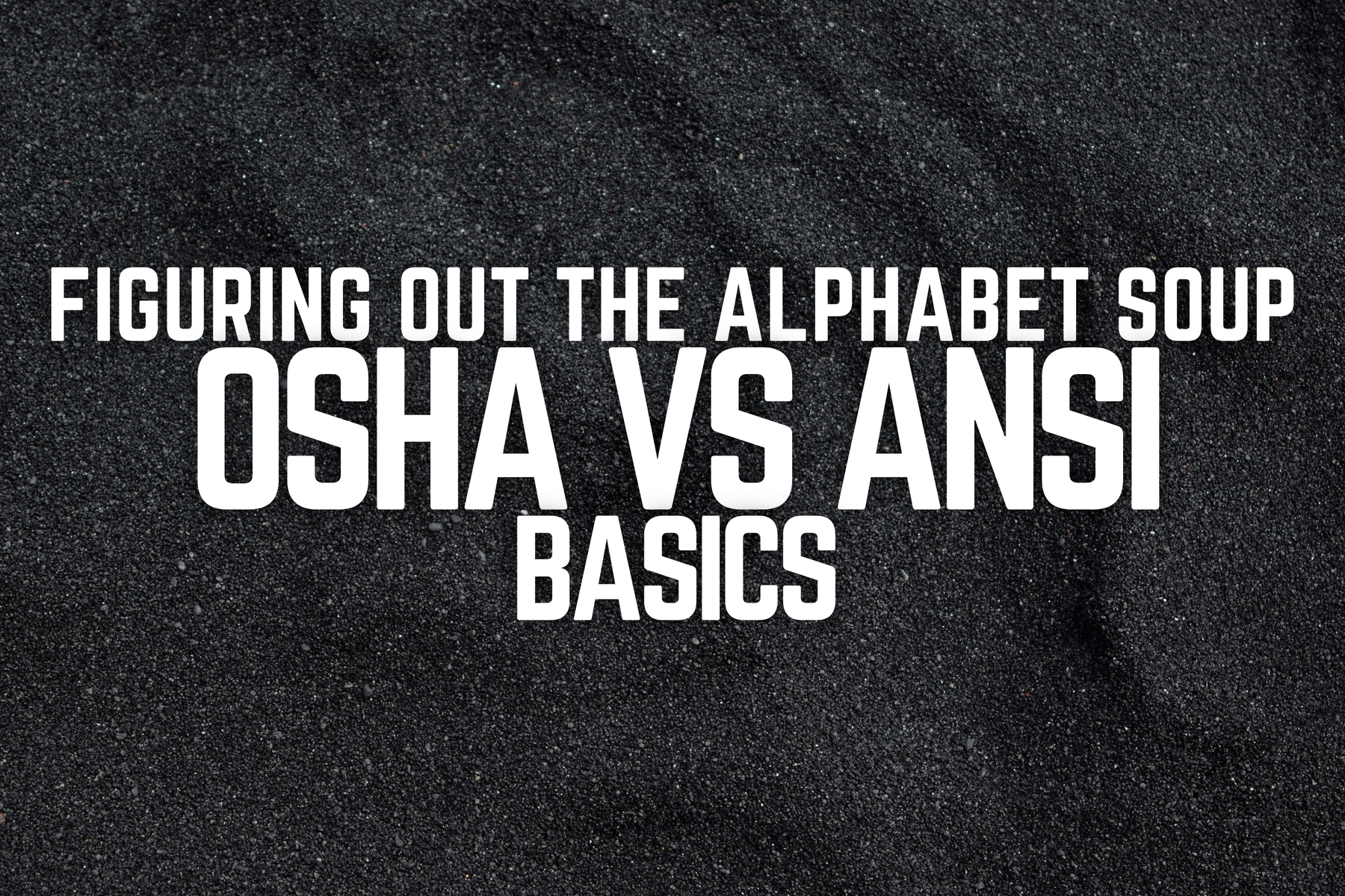 Figuring Out the Alphabet Soup: OSHA vs. ANSI