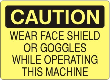 Caution Wear Face Shield Or Goggles While Operating This Machine